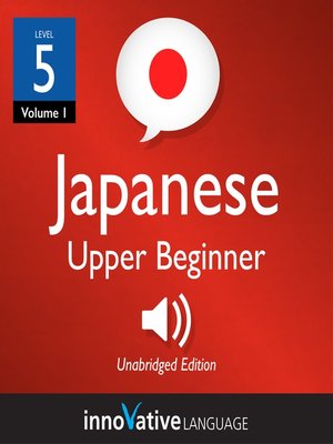 cover image of Learn Japanese, Level 5: Upper Beginner Japanese, Volume 1